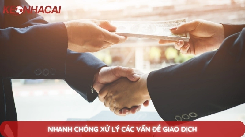 Nhanh chóng xử lý các vấn đề giao dịch
